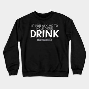 If You Ask Me To Hold Your Drink I will Drink it | Beer Quote Crewneck Sweatshirt